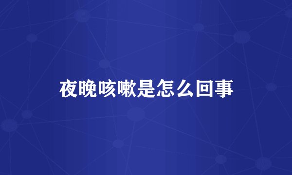 夜晚咳嗽是怎么回事