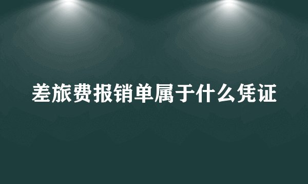 差旅费报销单属于什么凭证