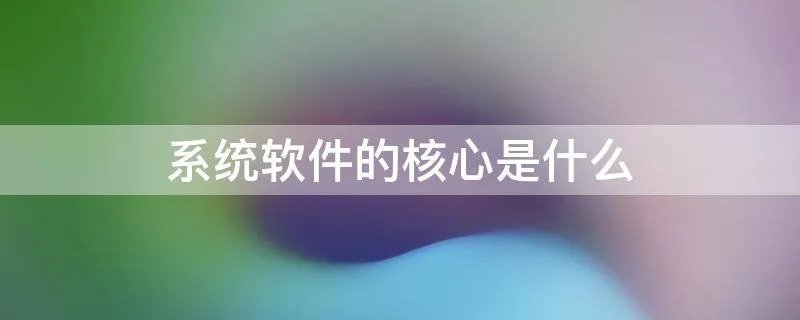 系统软件的核心是什么