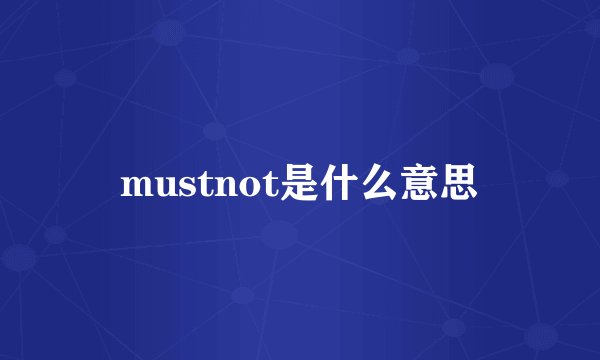 mustnot是什么意思