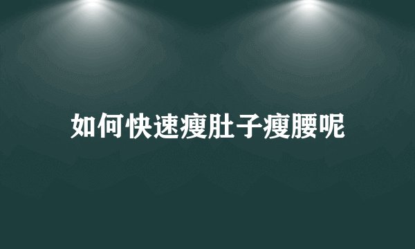 如何快速瘦肚子瘦腰呢
