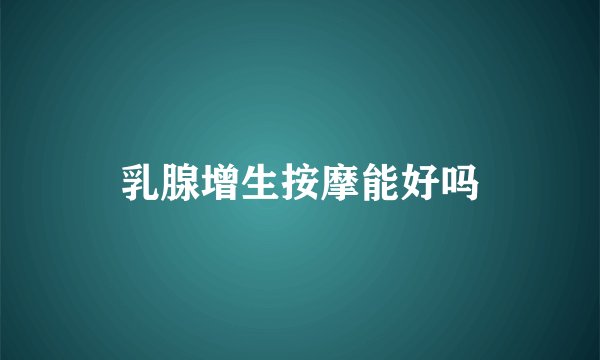 乳腺增生按摩能好吗