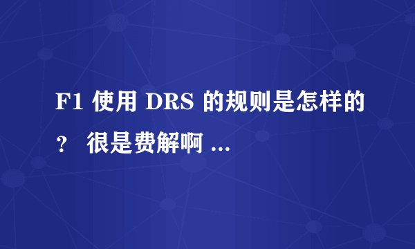 F1 使用 DRS 的规则是怎样的？ 很是费解啊 看了今天的比赛
