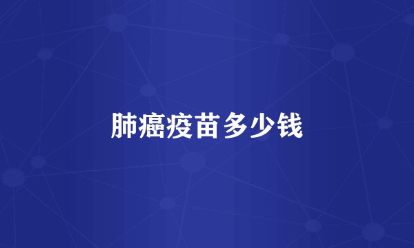 肺癌疫苗多少钱