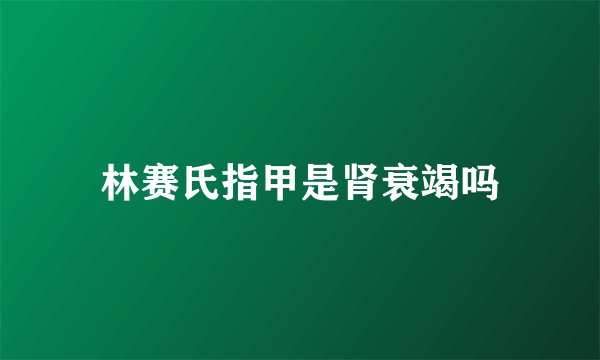 林赛氏指甲是肾衰竭吗