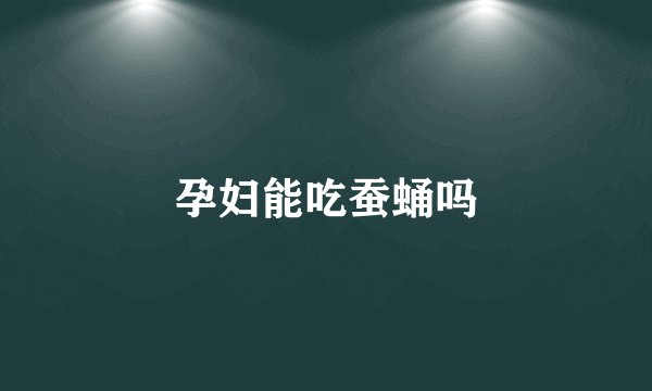 孕妇能吃蚕蛹吗