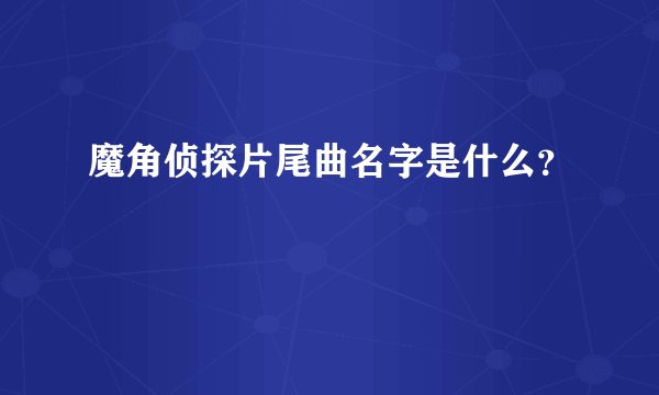魔角侦探片尾曲名字是什么？