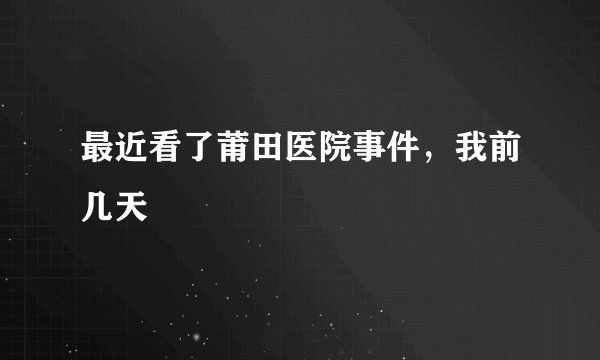 最近看了莆田医院事件，我前几天