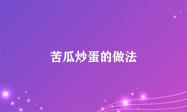 苦瓜炒蛋的做法