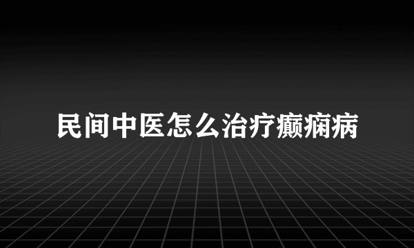 民间中医怎么治疗癫痫病