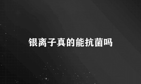银离子真的能抗菌吗