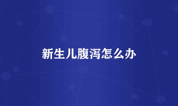 新生儿腹泻怎么办