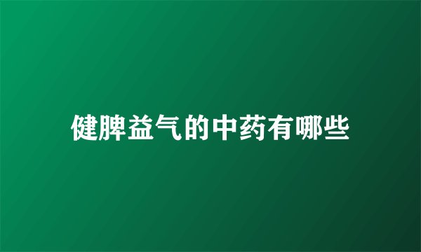健脾益气的中药有哪些