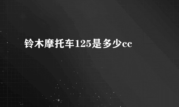 铃木摩托车125是多少cc