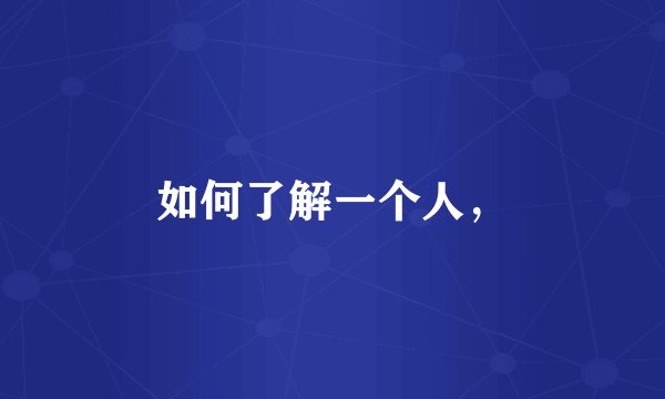如何了解一个人,