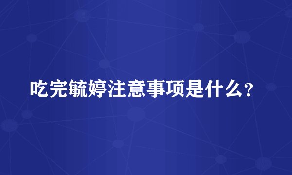 吃完毓婷注意事项是什么？
