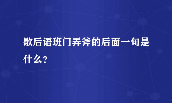 歇后语班门弄斧的后面一句是什么？