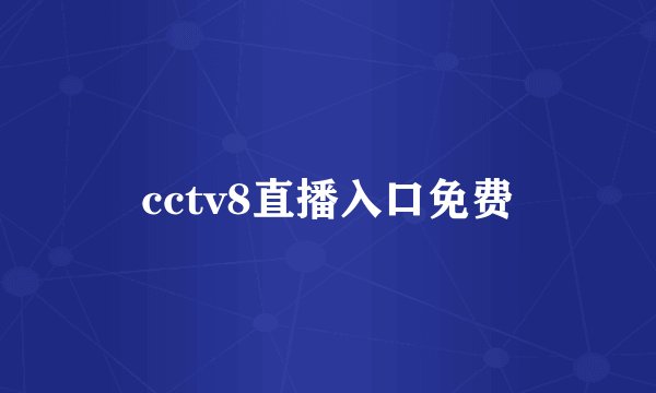 cctv8直播入口免费