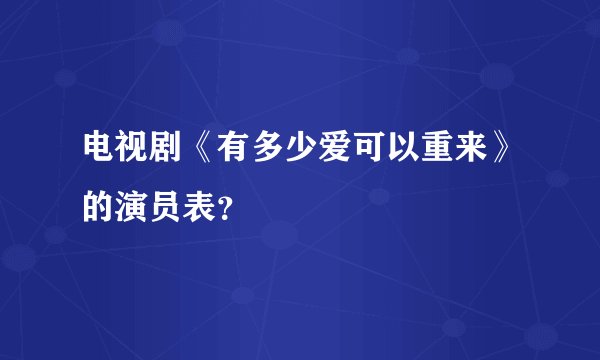 电视剧《有多少爱可以重来》的演员表？