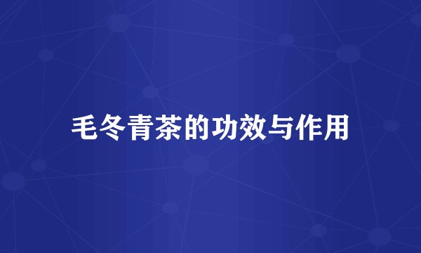 毛冬青茶的功效与作用