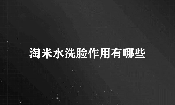 淘米水洗脸作用有哪些