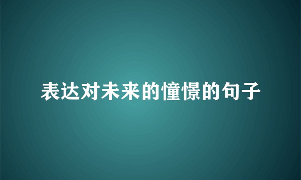 表达对未来的憧憬的句子