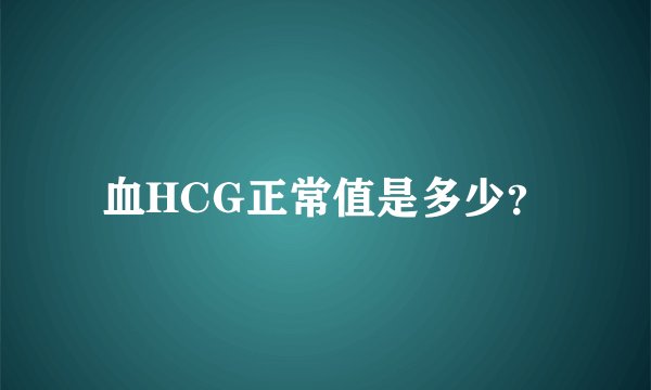 血HCG正常值是多少？