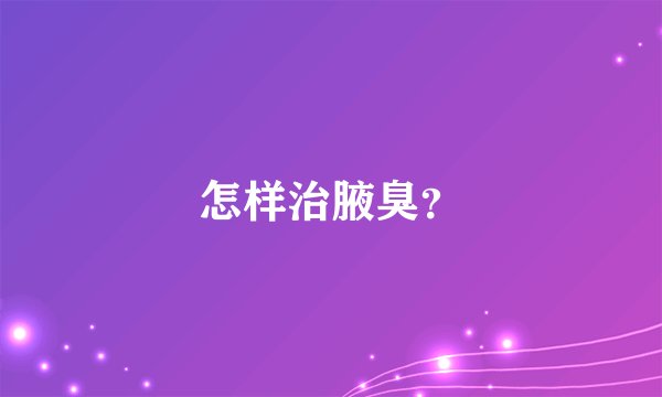 怎样治腋臭？