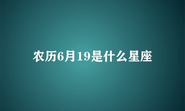 农历6月19是什么星座