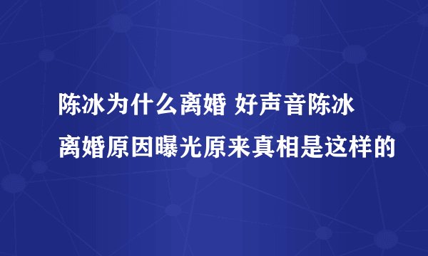陈冰为什么离婚 好声音陈冰离婚原因曝光原来真相是这样的