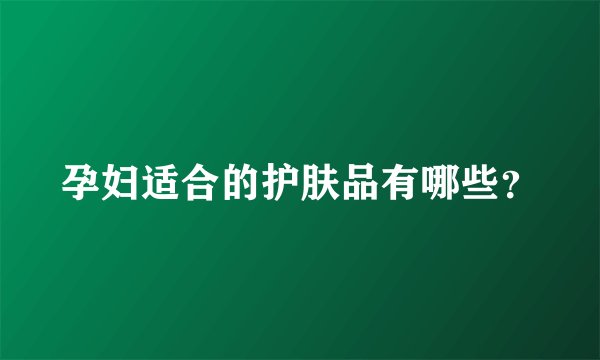孕妇适合的护肤品有哪些？