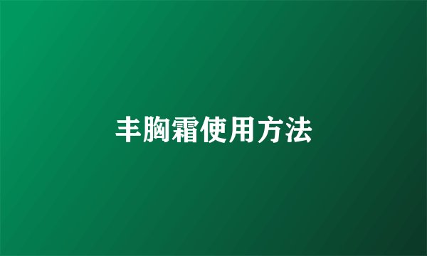 丰胸霜使用方法