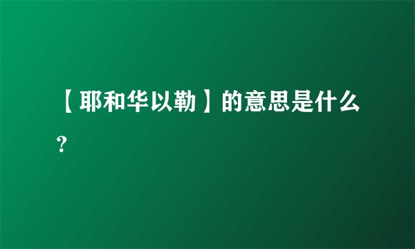 【耶和华以勒】的意思是什么?