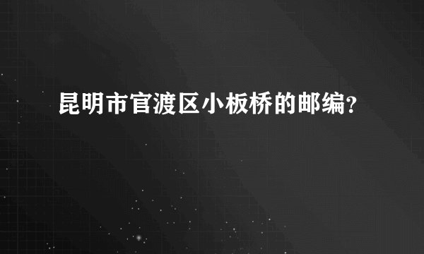 昆明市官渡区小板桥的邮编？