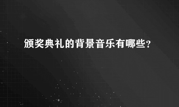 颁奖典礼的背景音乐有哪些？