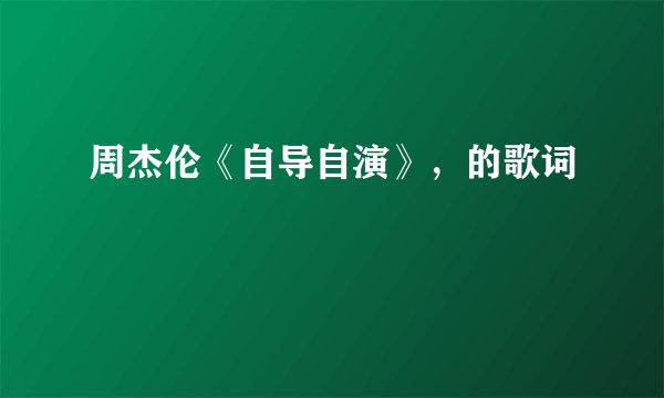 周杰伦《自导自演》,的歌词