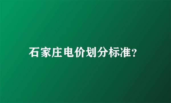 石家庄电价划分标准？