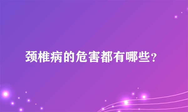 颈椎病的危害都有哪些？