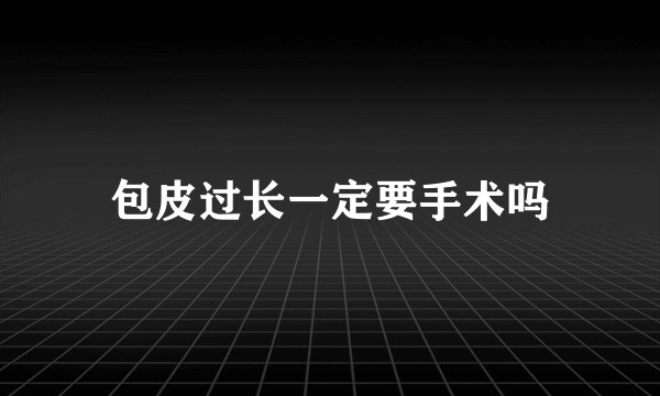 包皮过长一定要手术吗