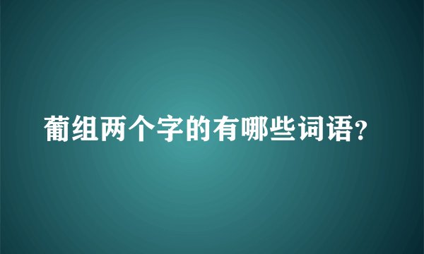 葡组两个字的有哪些词语？