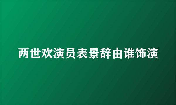 两世欢演员表景辞由谁饰演