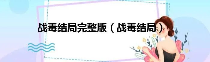 战毒结局完整版（战毒结局）