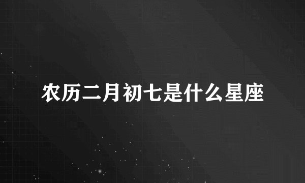 农历二月初七是什么星座