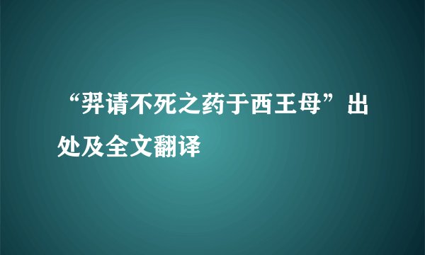 “羿请不死之药于西王母”出处及全文翻译