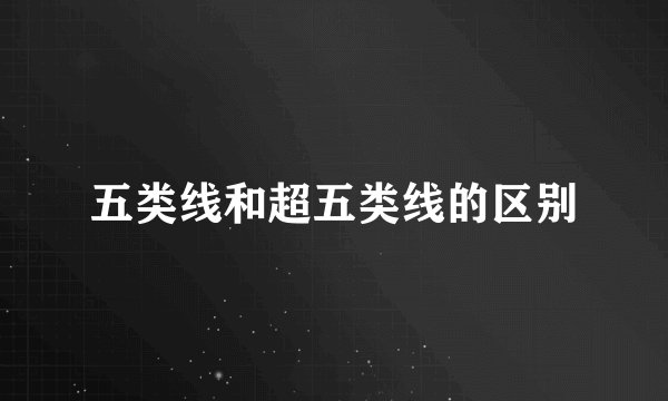 五类线和超五类线的区别