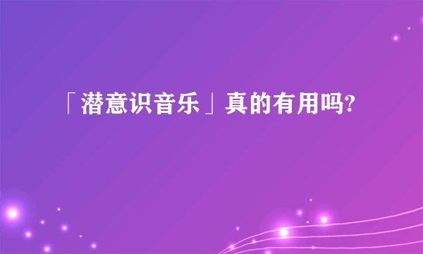 「潜意识音乐」真的有用吗?