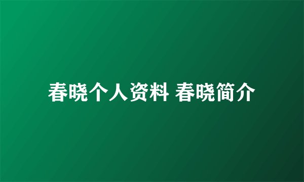春晓个人资料 春晓简介