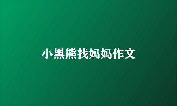 小黑熊找妈妈作文