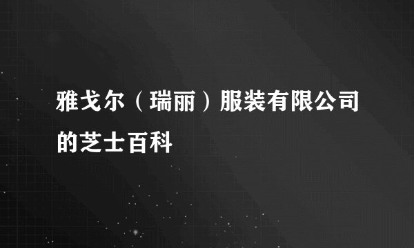 雅戈尔（瑞丽）服装有限公司的芝士百科