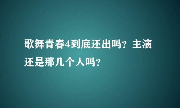 歌舞青春4到底还出吗？主演还是那几个人吗？